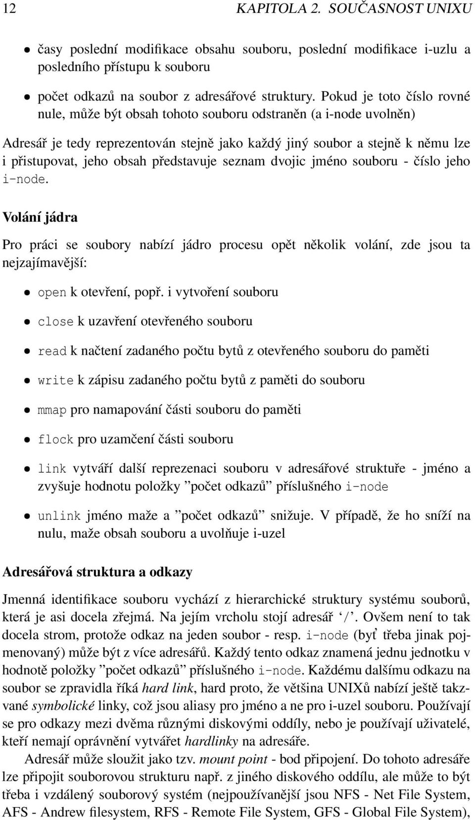 představuje seznam dvojic jméno souboru - číslo jeho i-node. Volání jádra Pro práci se soubory nabízí jádro procesu opět několik volání, zde jsou ta nejzajímavější: open k otevření, popř.