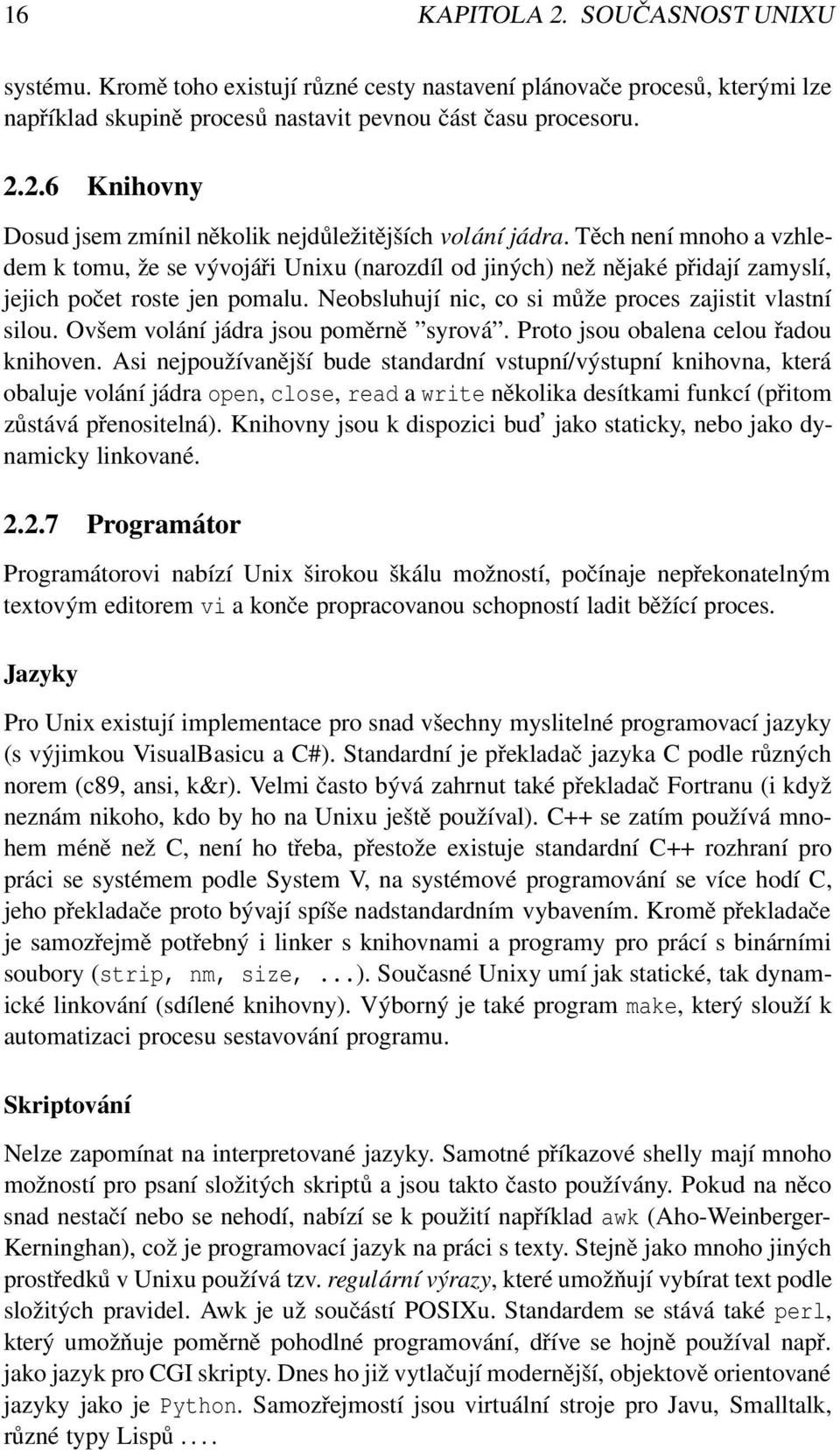 Ovšem volání jádra jsou poměrně syrová. Proto jsou obalena celou řadou knihoven.