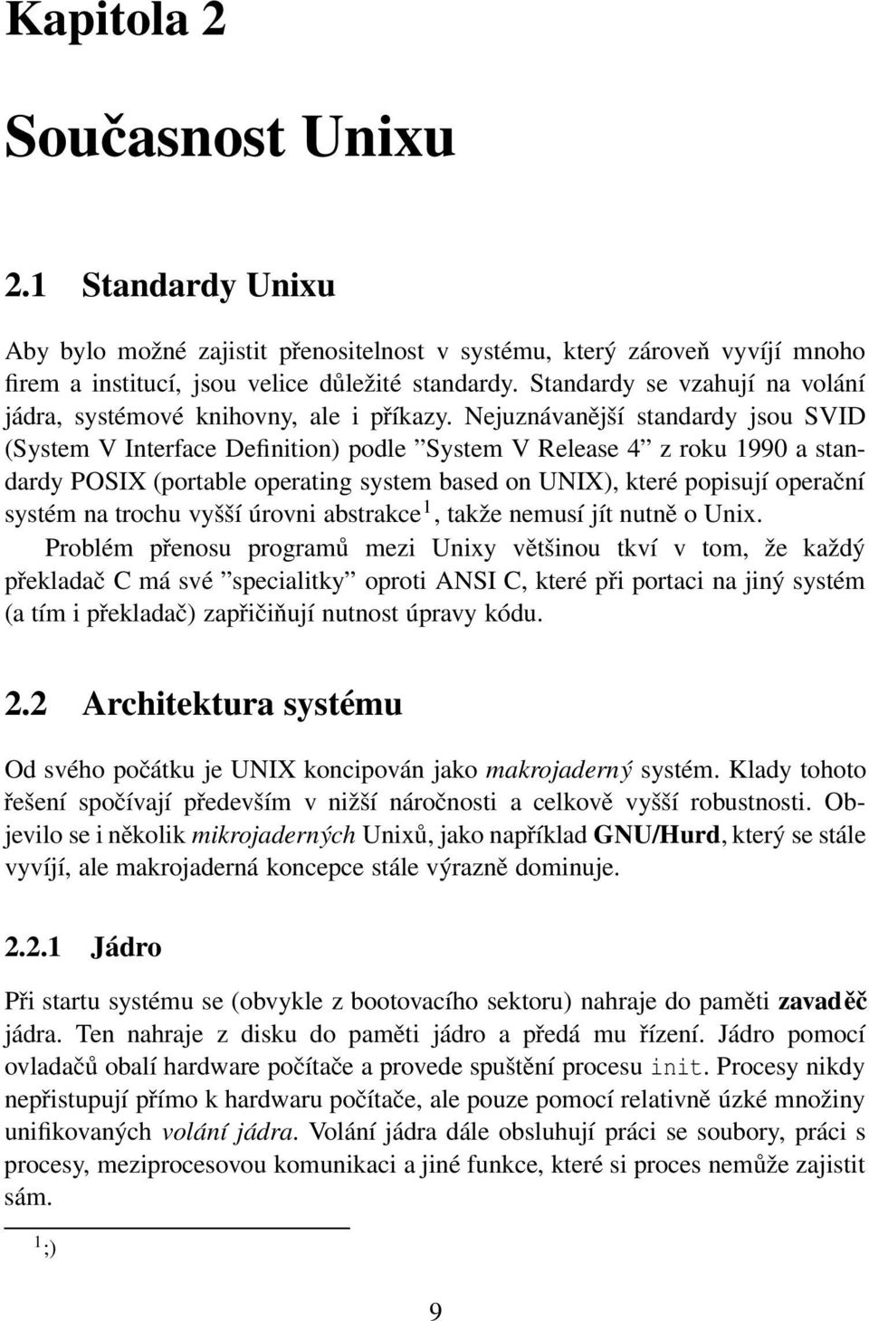 Nejuznávanější standardy jsou SVID (System V Interface Definition) podle System V Release 4 z roku 1990 a standardy POSIX (portable operating system based on UNIX), které popisují operační systém na