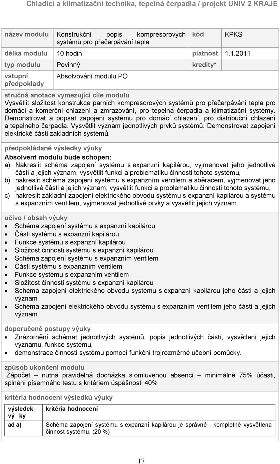 1.2011 typ modulu Povinný kredity* vstupní předpoklady Absolvování modulu PO stručná anotace vymezující cíle modulu Vysvětlit složitost konstrukce parních kompresorových systémů pro přečerpávání