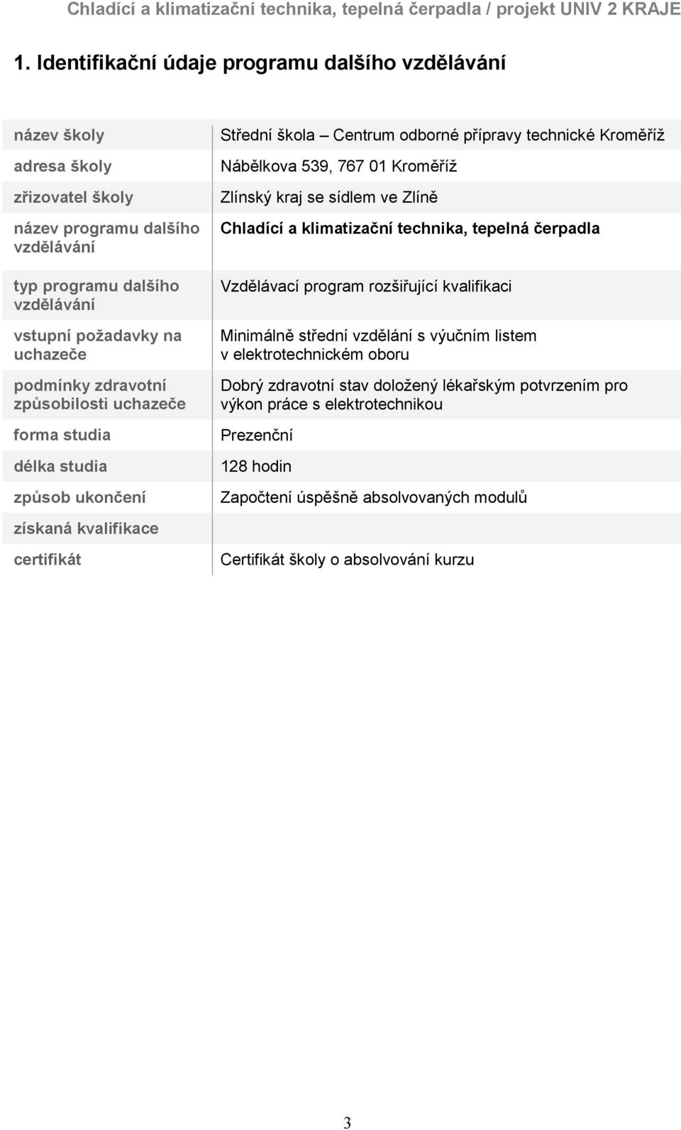 01 Kroměříž Zlínský kraj se sídlem ve Zlíně Chladící a klimatizační technika, tepelná čerpadla Vzdělávací program rozšiřující kvalifikaci Minimálně střední vzdělání s výučním listem v