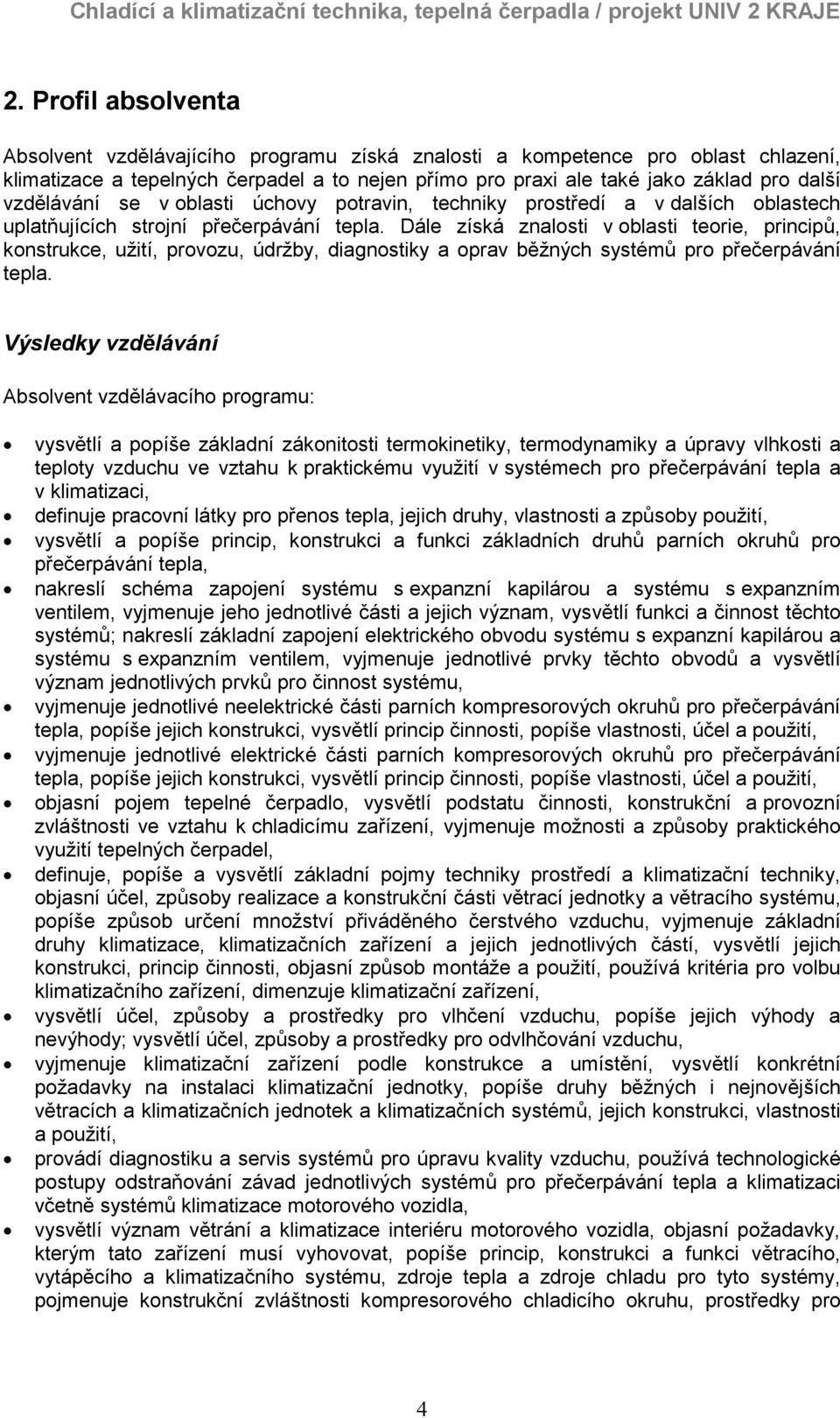 Dále získá znalosti v oblasti teorie, principů, konstrukce, užití, provozu, údržby, diagnostiky a oprav běžných systémů pro přečerpávání tepla.