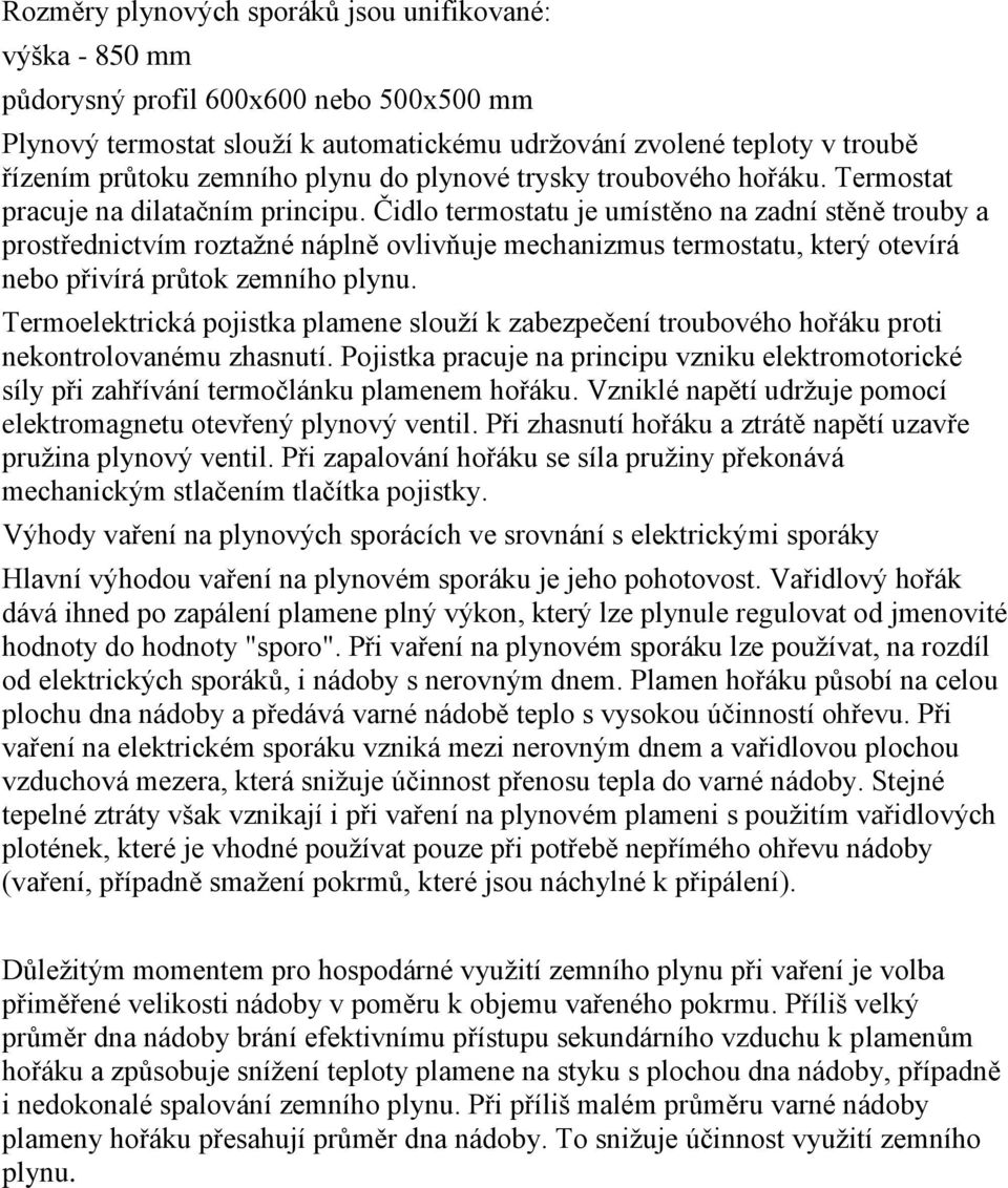 Čidlo termostatu je umístěno na zadní stěně trouby a prostřednictvím roztažné náplně ovlivňuje mechanizmus termostatu, který otevírá nebo přivírá průtok zemního plynu.