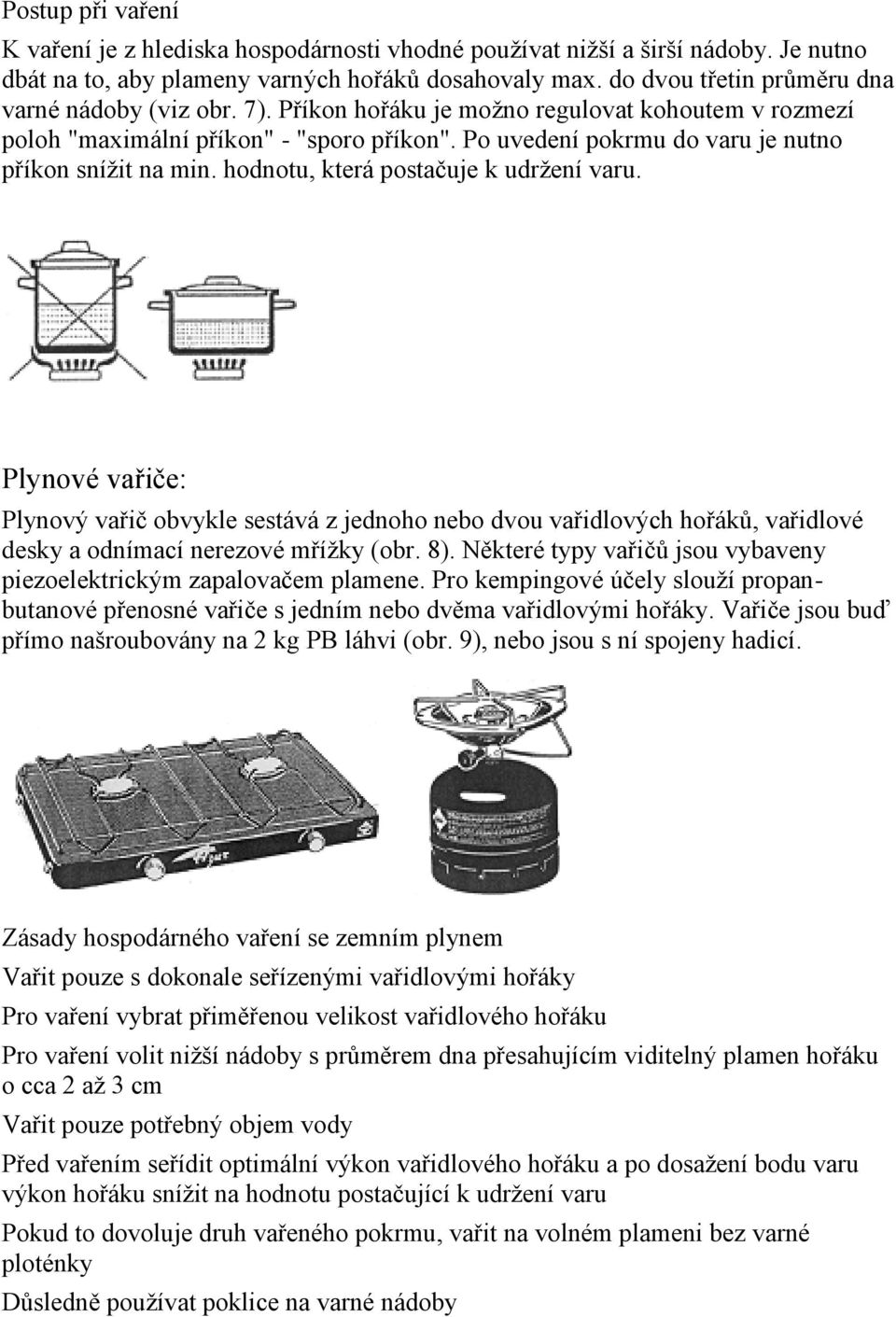 Po uvedení pokrmu do varu je nutno příkon snížit na min. hodnotu, která postačuje k udržení varu.