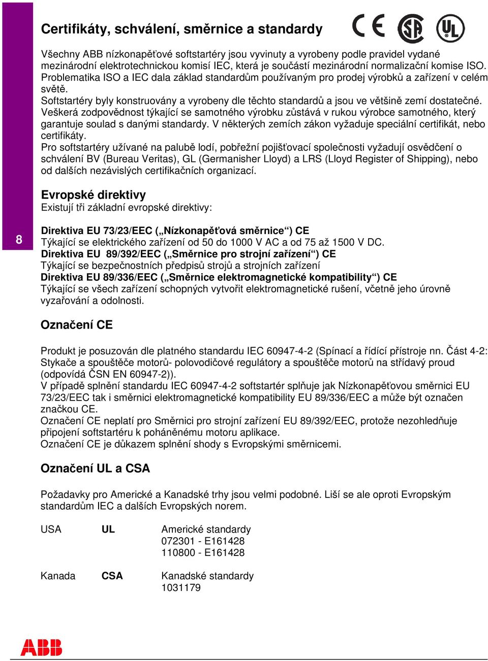 Softstartéry byly konstruovány a vyrobeny dle tchto standard a jsou ve vtšin zemí dostatené.