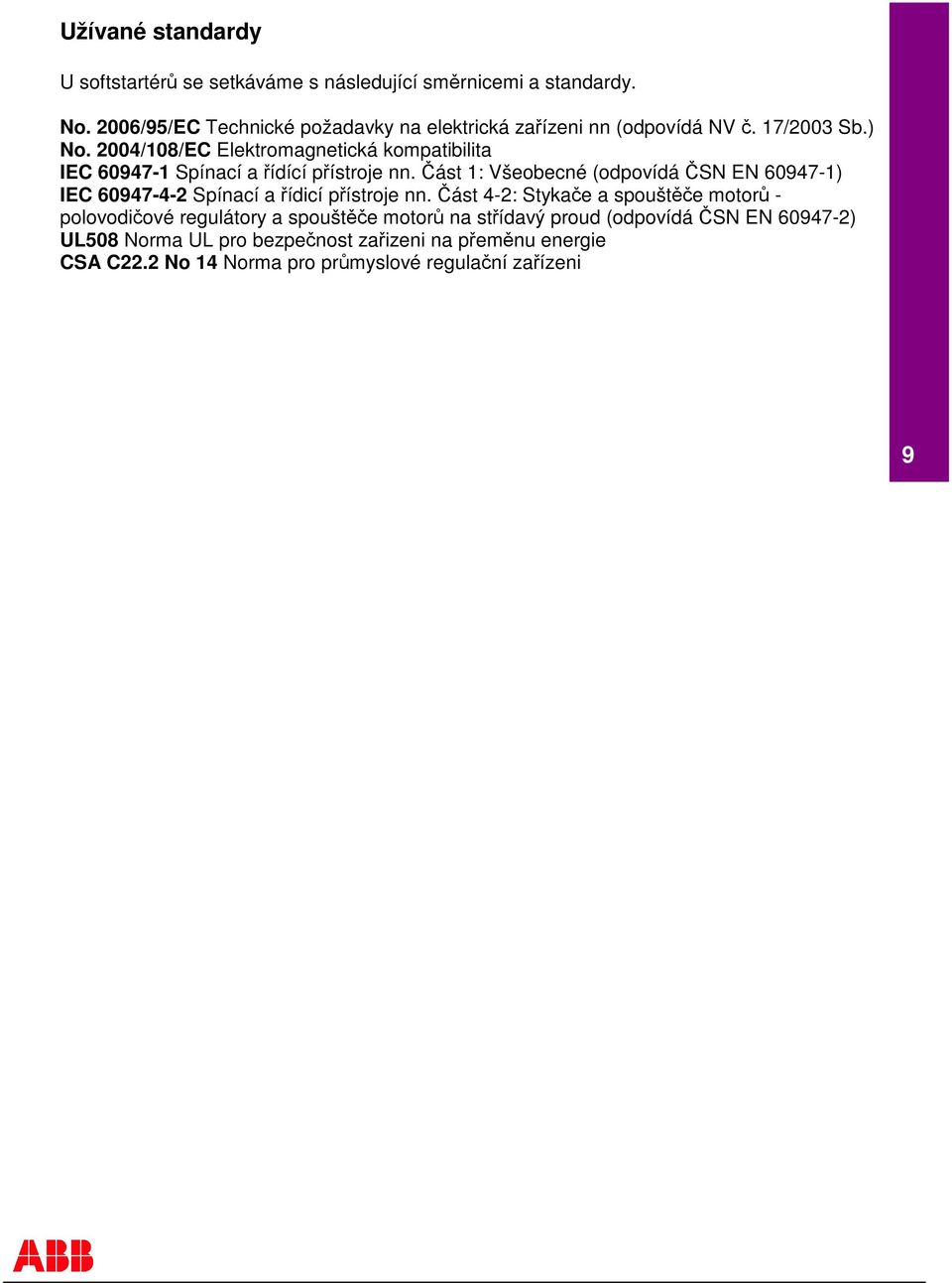 2004/108/EC Elektromagnetická kompatibilita IEC 60947-1 Spínací a ídící pístroje nn.