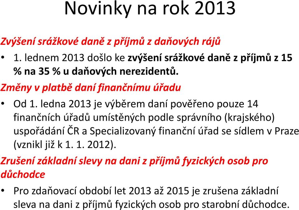 ledna 2013 je výběrem daní pověřeno pouze 14 finančních úřadů umístěných podle správního (krajského) uspořádání ČR a Specializovaný finanční úřad