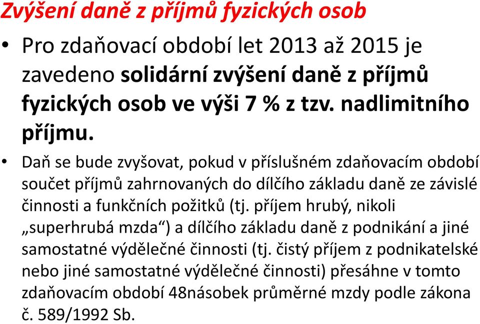 Daň se bude zvyšovat, pokud v příslušném zdaňovacím období součet příjmů zahrnovaných do dílčího základu daně ze závislé činnosti a funkčních požitků