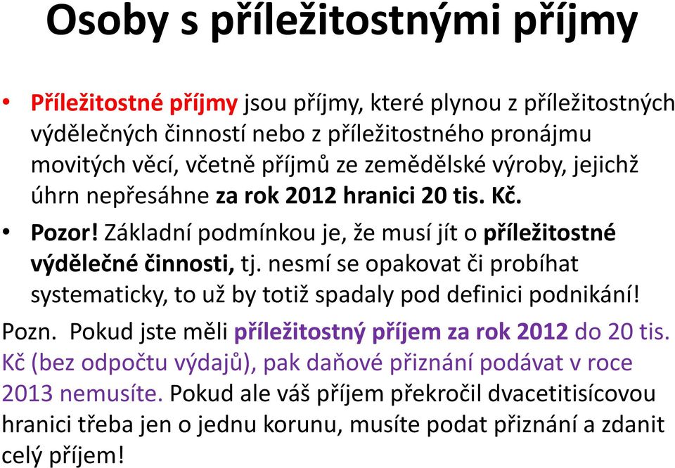 nesmí se opakovat či probíhat systematicky, to už by totiž spadaly pod definici podnikání! Pozn. Pokud jste měli příležitostný příjem za rok 2012 do 20 tis.