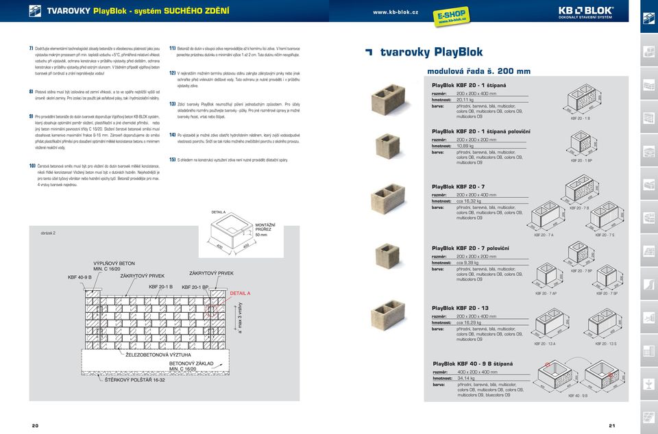 V žádném případě výplňový beton tvarovek při tvrdnutí a zrání neprolévejte vodou! 8) Plotová stěna musí být izolována od zemní vlhkosti, a to ve spáře nejbližší vyšší od úrovně okolní zeminy.