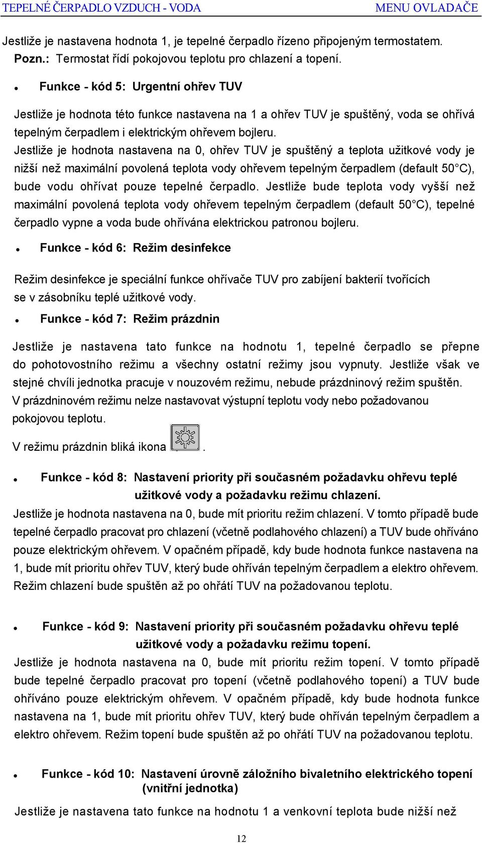 Jestliže je hodnota nastavena na 0, ohřev TUV je spuštěný a teplota užitkové vody je nižší než maximální povolená teplota vody ohřevem tepelným čerpadlem (default 50 C), bude vodu ohřívat pouze