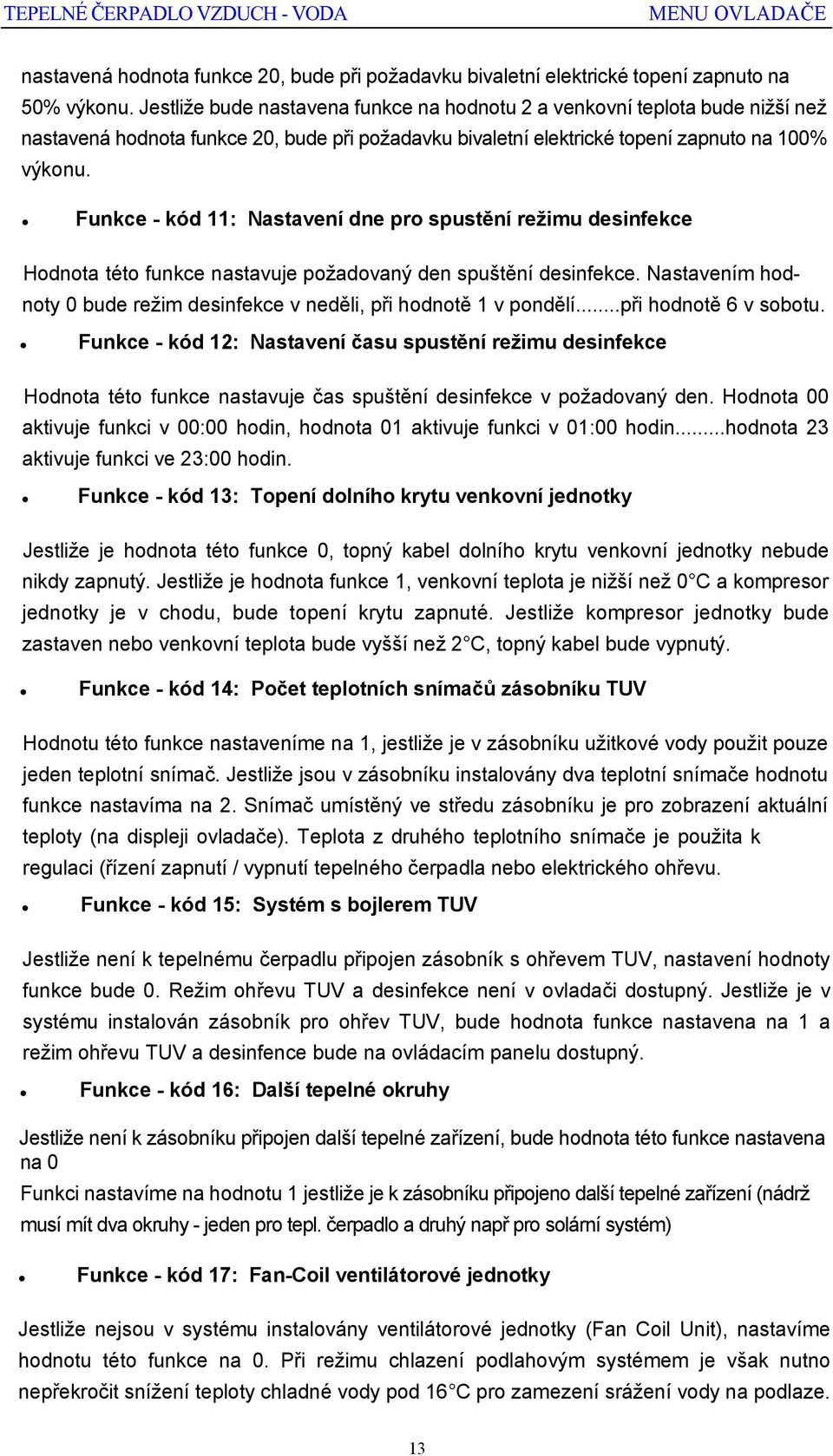 Funkce - kód 11: Nastavení dne pro spustění režimu desinfekce Hodnota této funkce nastavuje požadovaný den spuštění desinfekce.