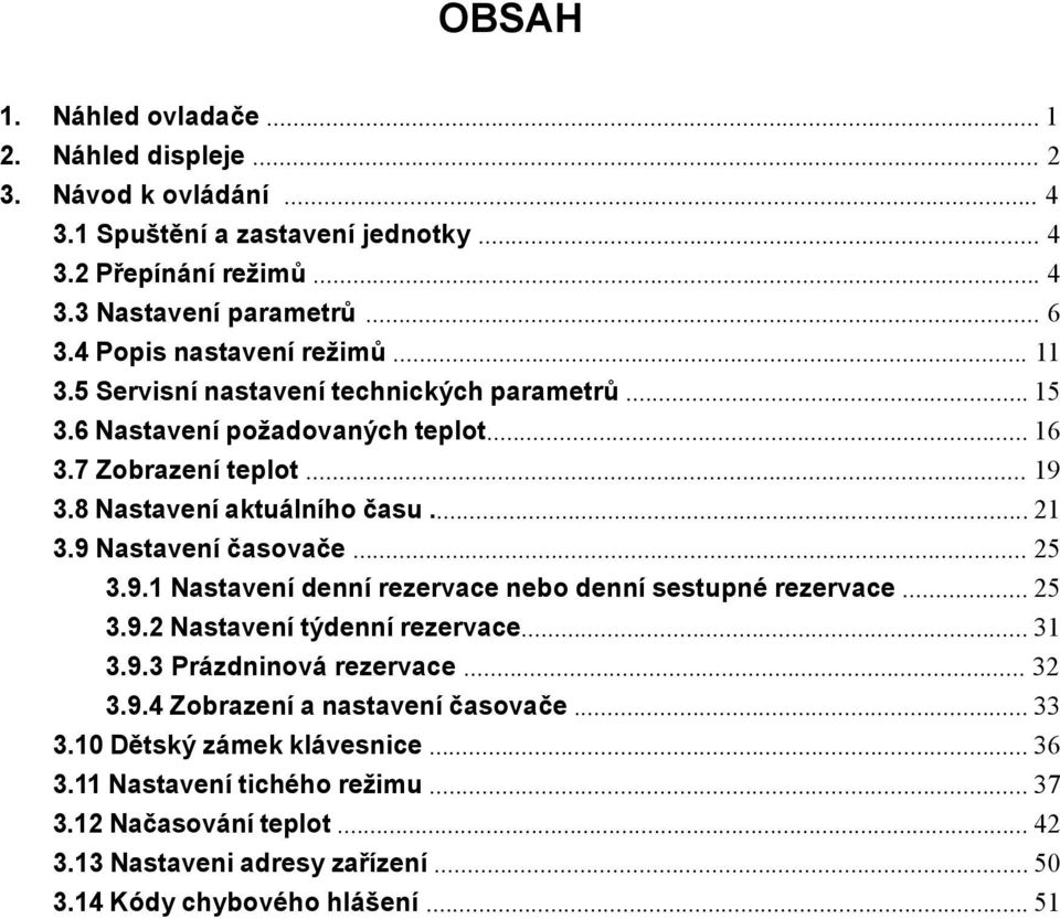 9 Nastavení časovače... 25 3.9.1 Nastavení denní rezervace nebo denní sestupné rezervace... 25 3.9.2 Nastavení týdenní rezervace... 31 3.9.3 Prázdninová rezervace... 32 3.9.4 Zobrazení a nastavení časovače.