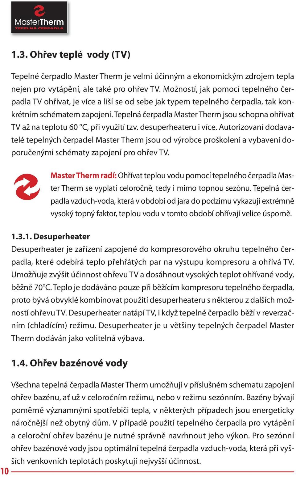 Tepelná čerpadla Master Therm jsou schopna ohřívat TV až na teplotu 60 C, při využití tzv. desuperheateru i více.