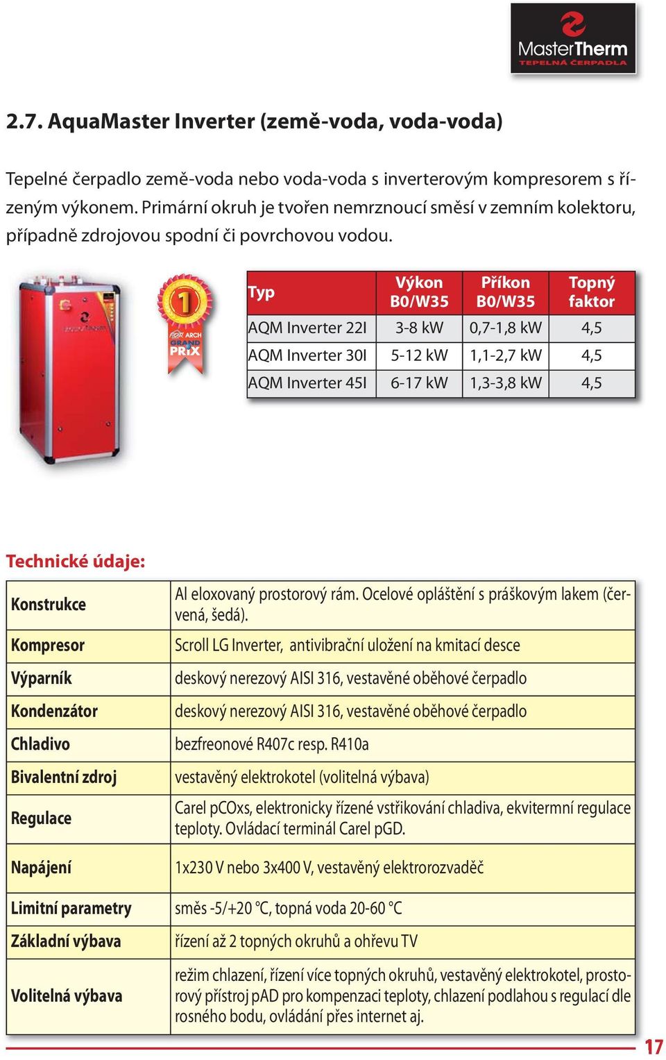 Typ Výkon B0/W35 Příkon B0/W35 Topný faktor AQM Inverter 22I 3-8 kw 0,7-1,8 kw 4,5 AQM Inverter 30I 5-12 kw 1,1-2,7 kw 4,5 AQM Inverter 45I 6-17 kw 1,3-3,8 kw 4,5 Technické údaje: Konstrukce