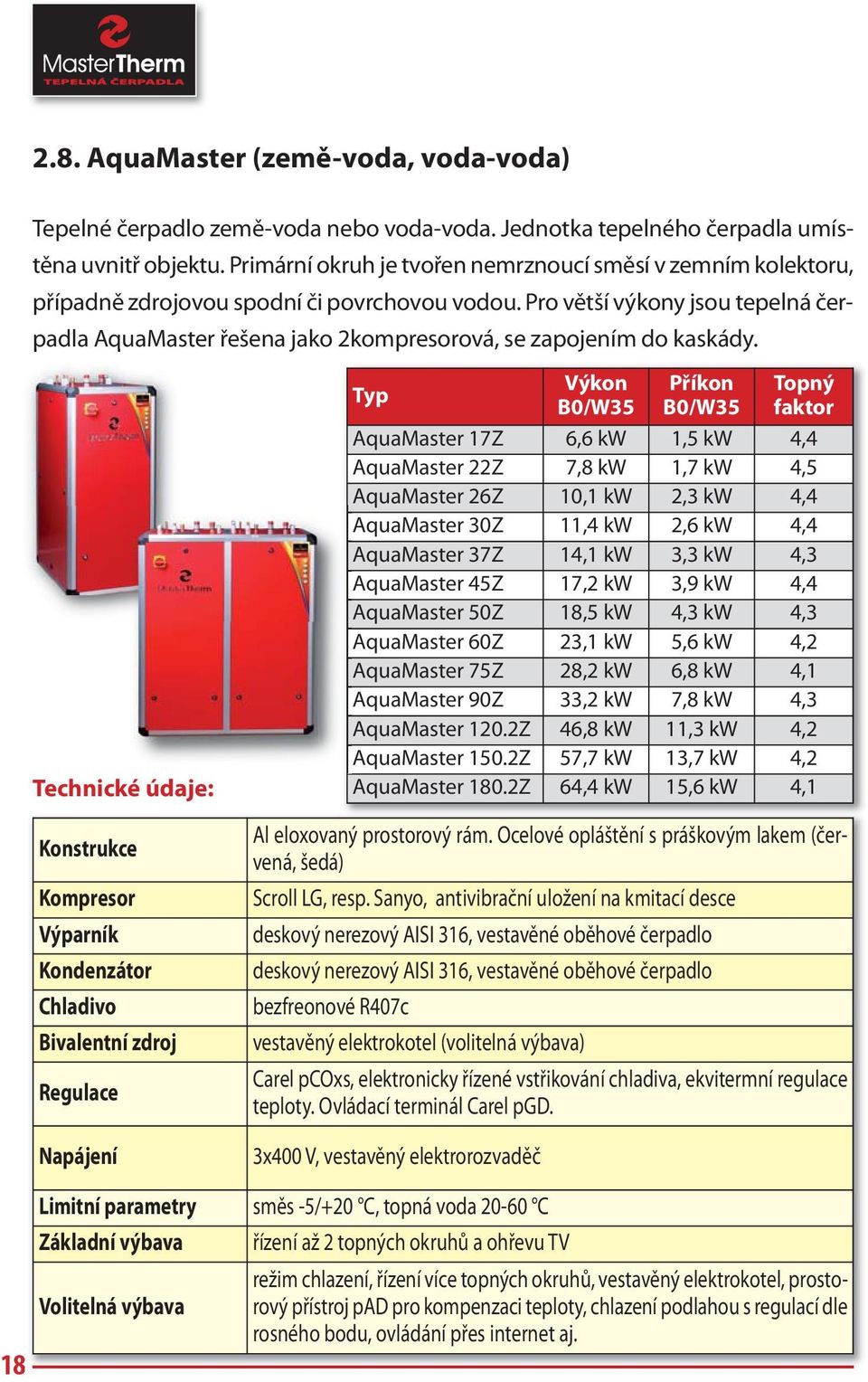 Pro větší výkony jsou tepelná čerpadla AquaMaster řešena jako 2kompresorová, se zapojením do kaskády.