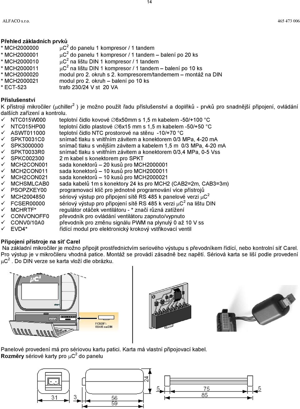 1 tandem * MCH2000011 µc 2 na lištu DIN 1 kompresor / 1 tandem balení po 10 ks * MCH2000020 modul pro 2. okruh s 2. kompresorem/tandemem montáž na DIN * MCH2000021 modul pro 2.