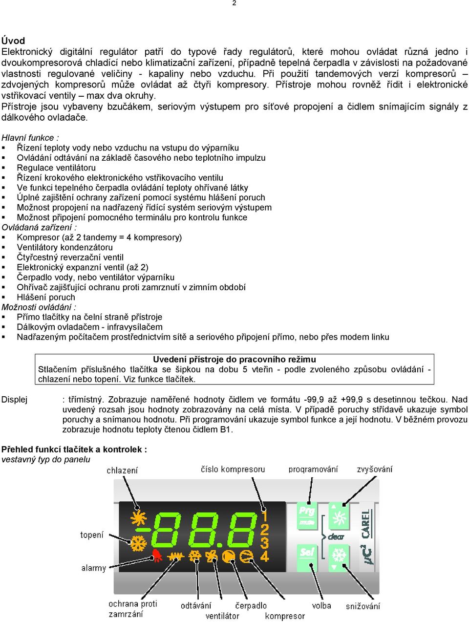 Přístroje mohou rovněž řídit i elektronické vstřikovací ventily max dva okruhy.