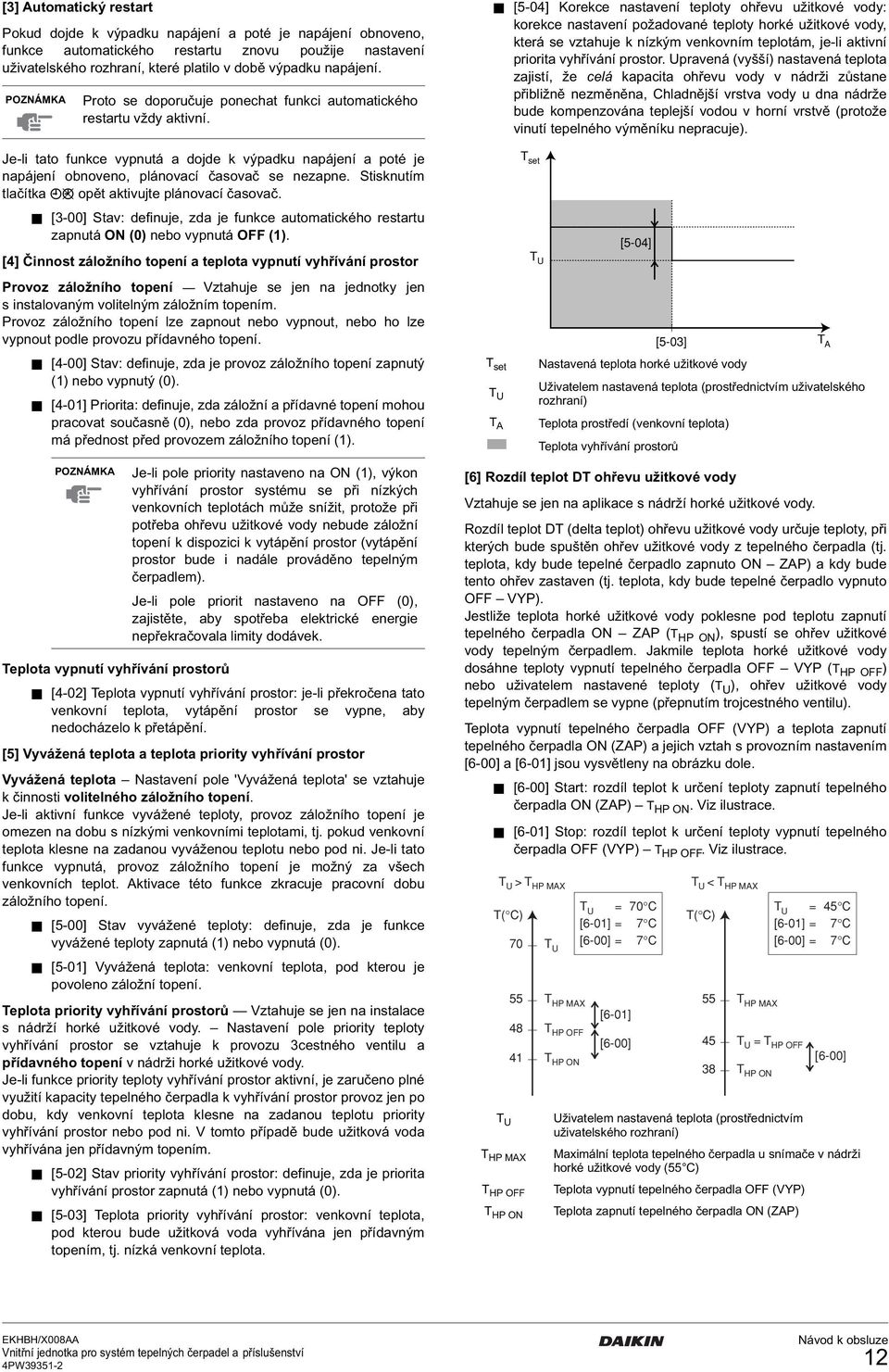 [5-04] Korekce nastavení teploty ohřevu užitkové vody: korekce nastavení požadované teploty horké užitkové vody, která se vztahuje k nízkým venkovním teplotám, je-li aktivní priorita vyhřívání