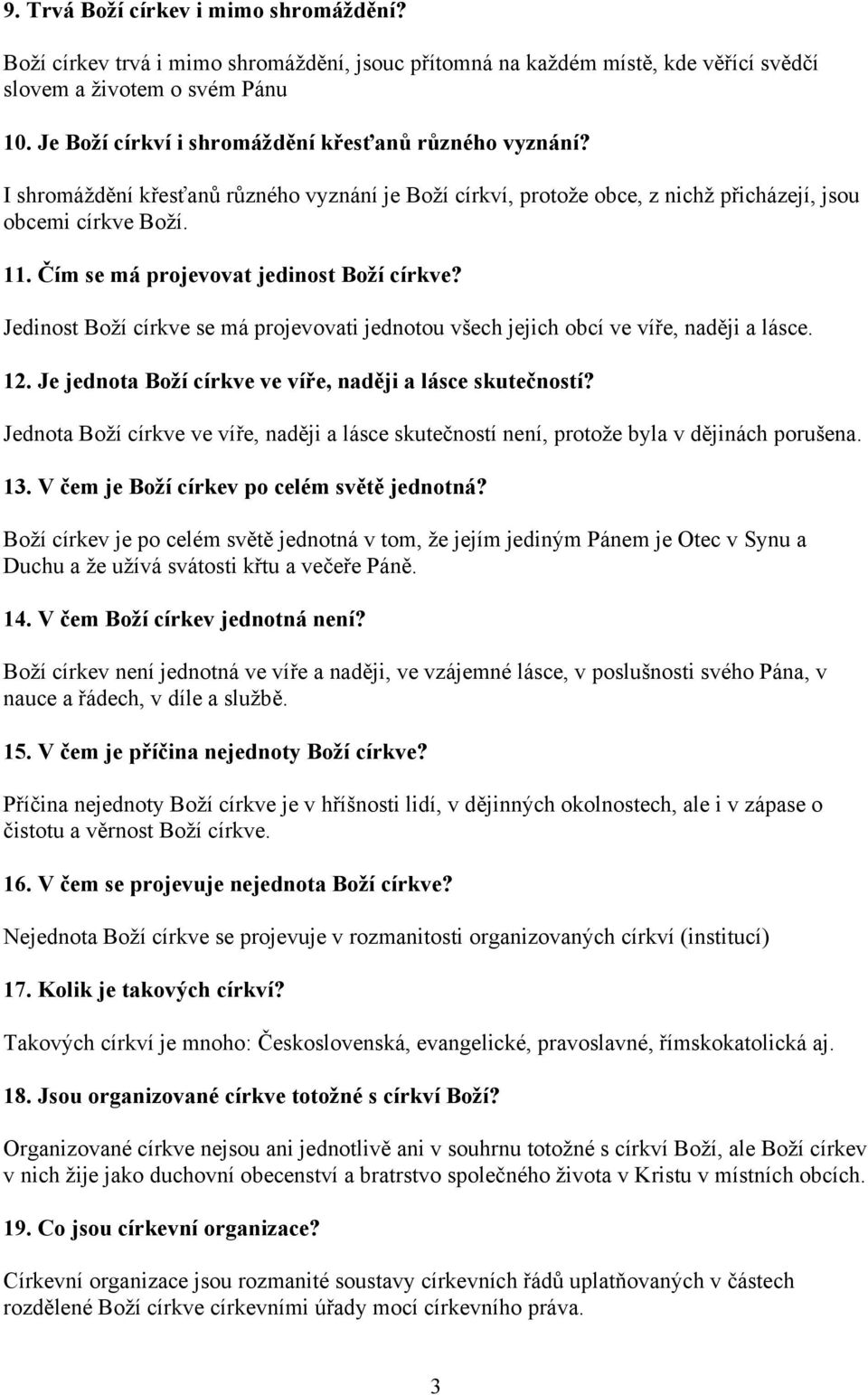 Čím se má projevovat jedinost Boží církve? Jedinost Boží církve se má projevovati jednotou všech jejich obcí ve víře, naději a lásce. 12. Je jednota Boží církve ve víře, naději a lásce skutečností?