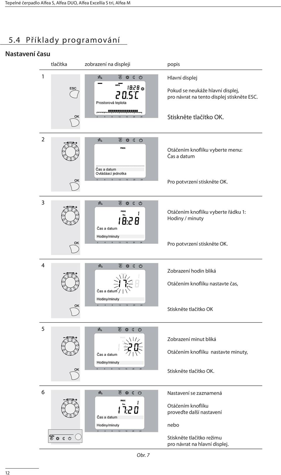 3 as a dat AUTO Otáčením knoflíku vyberte řádku 1: Hodiny / minuty od n n t 0 4 8 12 16 20 24 Pro potvrzení stiskněte OK.