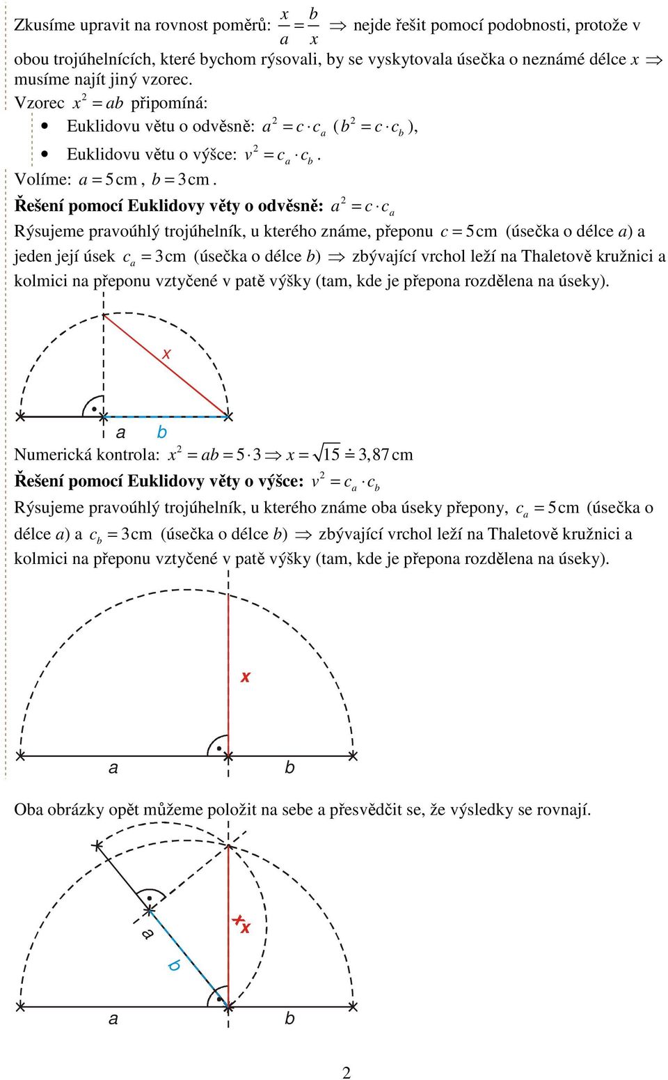 Řšní pomoí Eukliovy věty o ověsně: = Rýsujm prvoúhlý trojúhlník, u ktrého znám, přponu = 5m (úsčk o él ) jn jjí úsk = 3m (úsčk o él ) zývjíí vrhol lží n Thltově kružnii kolmii n přponu vztyčné v ptě