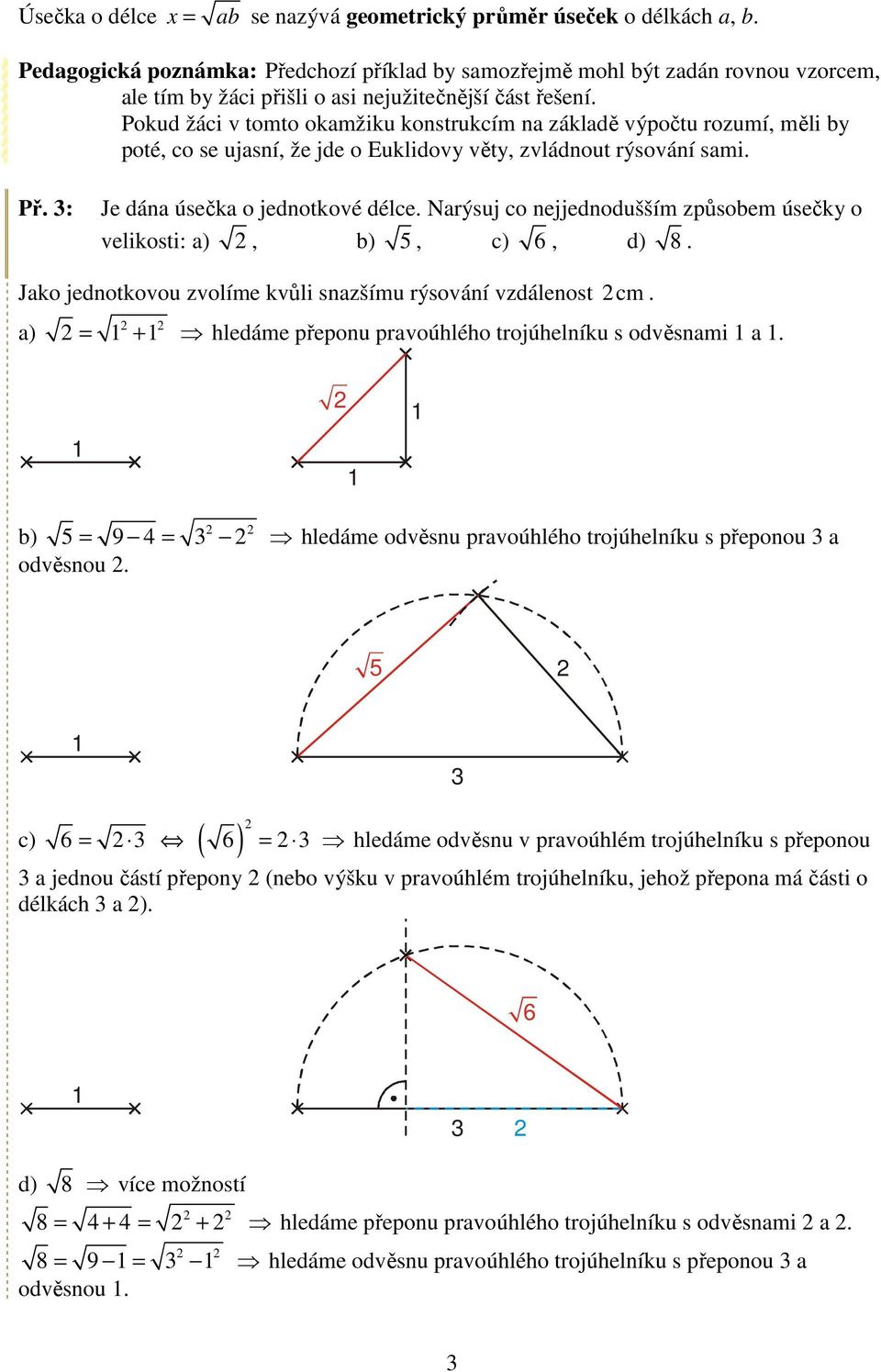 Nrýsuj o njjnoušším způsom úsčky o vlikosti: ), ) 5, ) 6, ) 8. Jko jnotkovou zvolím kvůli snzšímu rýsování vzálnost m. ) = + hlám přponu prvoúhlého trojúhlníku s ověsnmi.