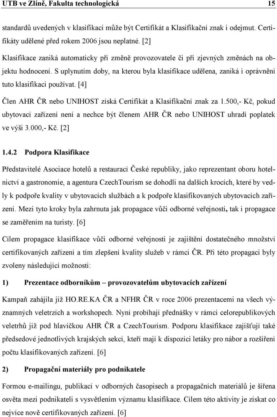 S uplynutím doby, na kterou byla klasifikace udělena, zaniká i oprávnění tuto klasifikaci používat. [4] Člen AHR ČR nebo UNIHOST získá Certifikát a Klasifikační znak za 1.