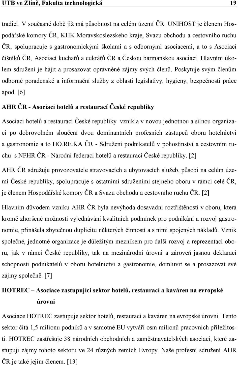 Asociací kuchařů a cukrářů ČR a Českou barmanskou asociací. Hlavním úkolem sdružení je hájit a prosazovat oprávněné zájmy svých členů.