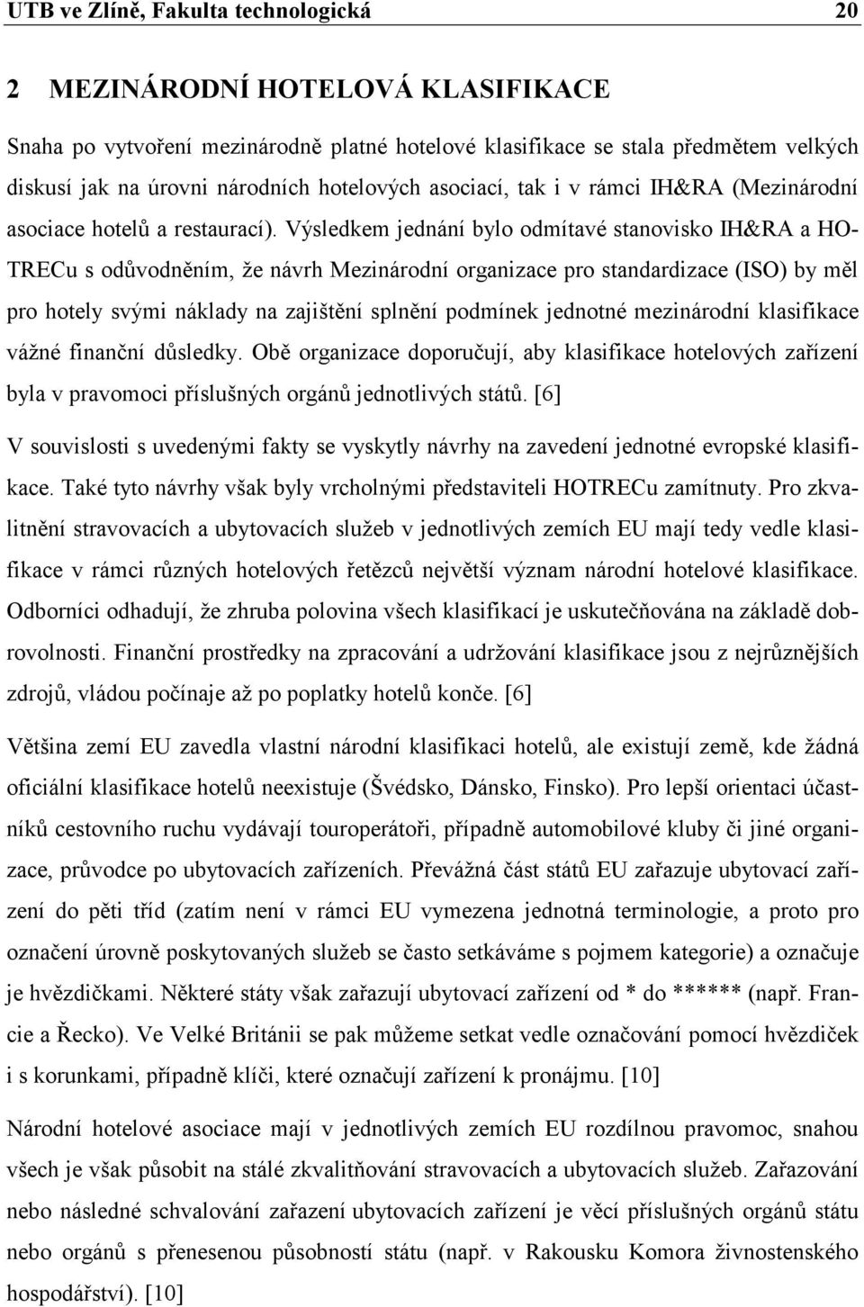 Výsledkem jednání bylo odmítavé stanovisko IH&RA a HO- TRECu s odůvodněním, že návrh Mezinárodní organizace pro standardizace (ISO) by měl pro hotely svými náklady na zajištění splnění podmínek