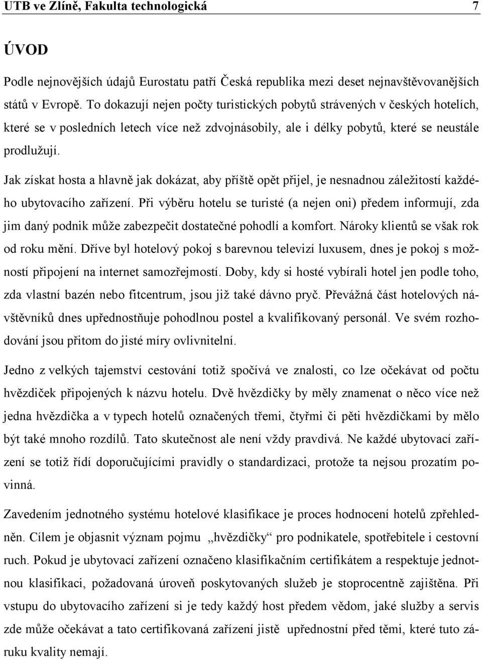 Jak získat hosta a hlavně jak dokázat, aby příště opět přijel, je nesnadnou záležitostí každého ubytovacího zařízení.