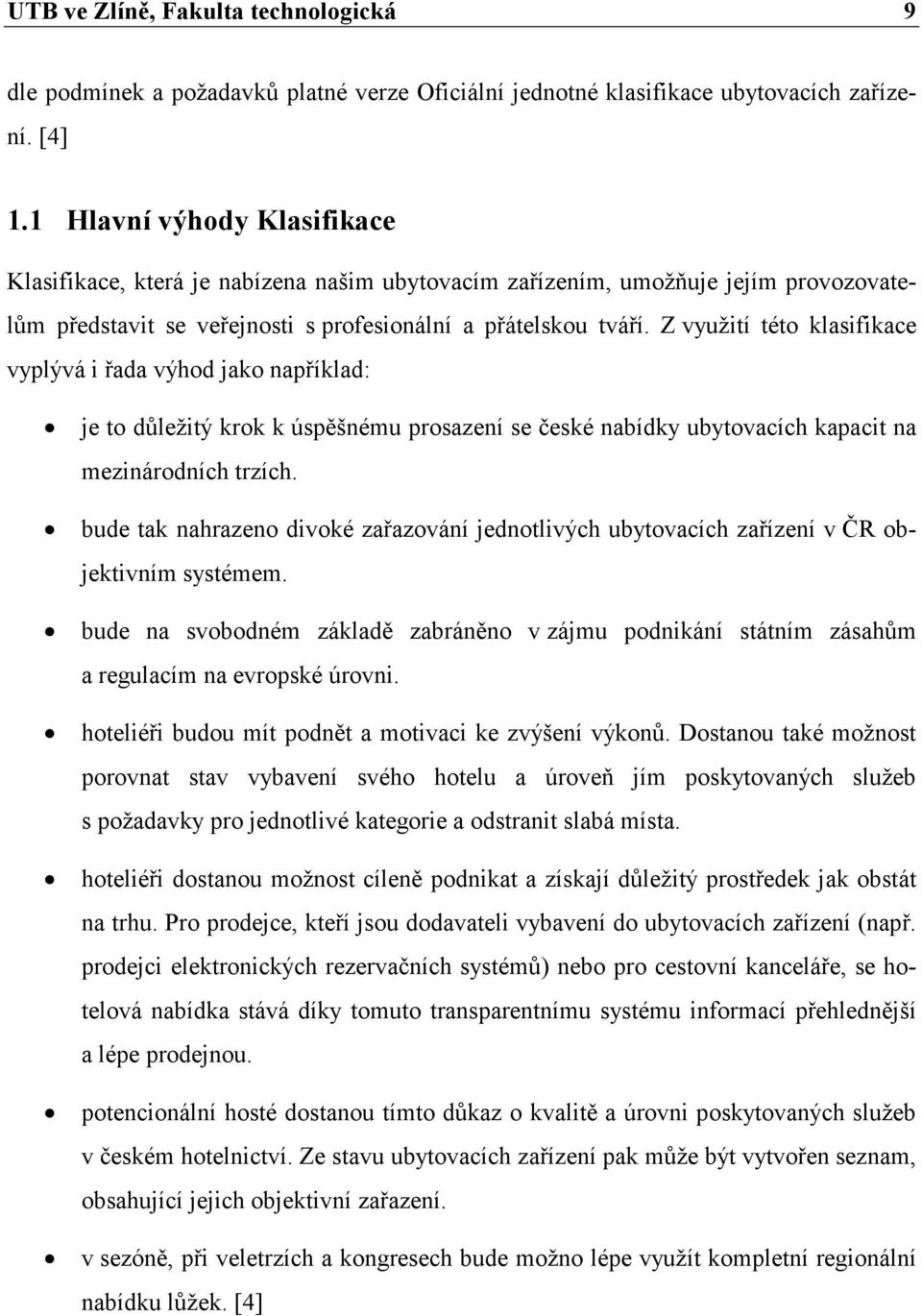 Z využití této klasifikace vyplývá i řada výhod jako například: je to důležitý krok k úspěšnému prosazení se české nabídky ubytovacích kapacit na mezinárodních trzích.