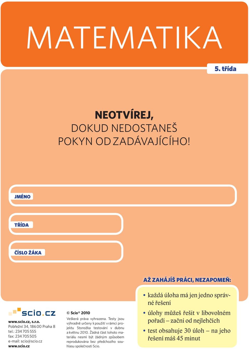 Testy jsou výhradně určeny k použití v rámci pro - jektu Stonožka testování v dubnu a květnu 2010.