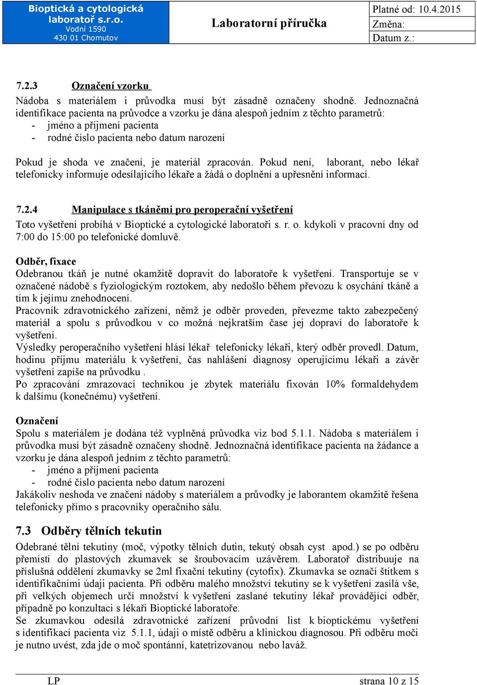 materiál zpracován. Pokud není, laborant, nebo lékař telefonicky informuje odesílajícího lékaře a žádá o doplnění a upřesnění informací. 7.2.