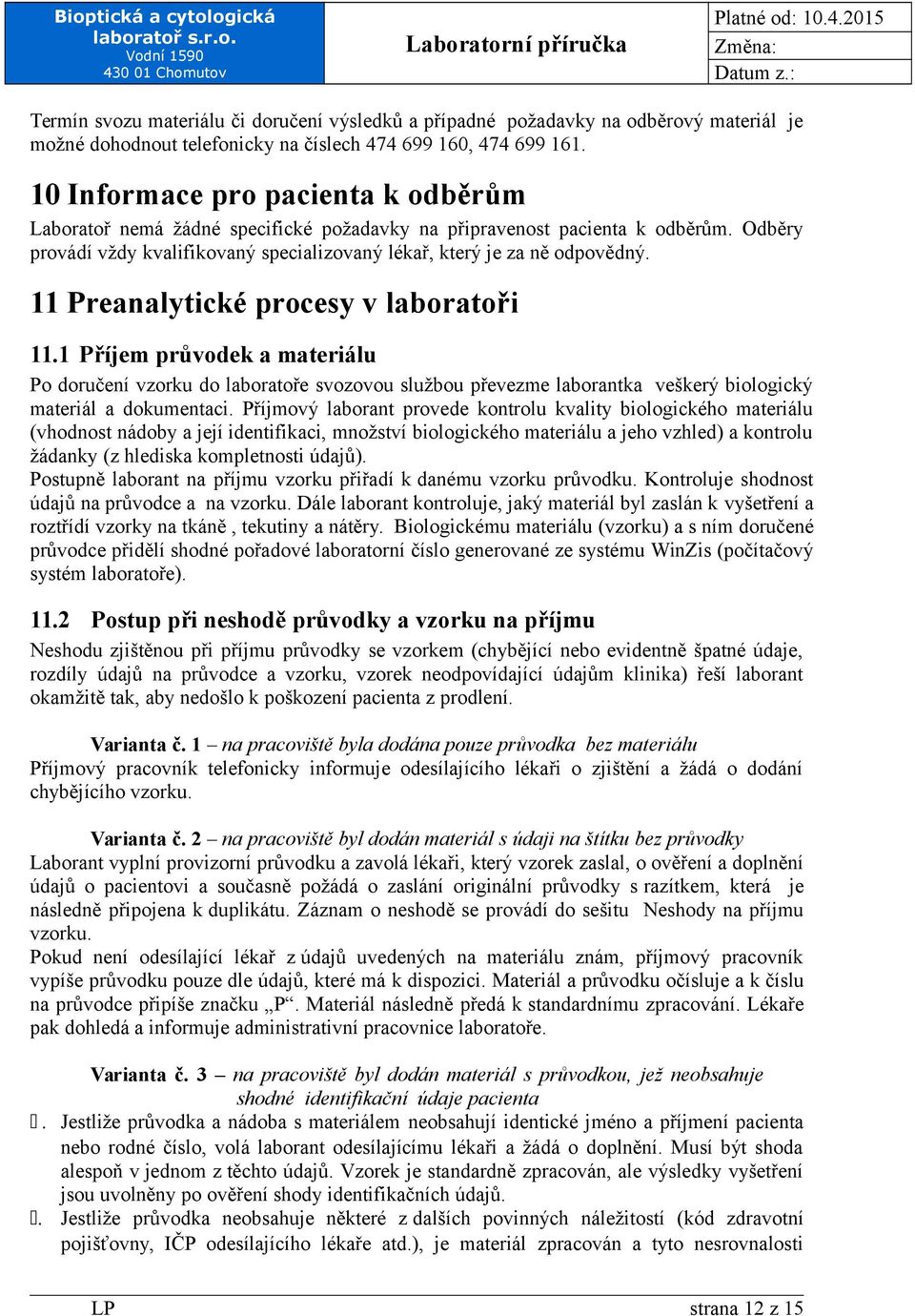 11 Preanalytické procesy v laboratoři 11.1 Příjem průvodek a materiálu Po doručení vzorku do laboratoře svozovou službou převezme laborantka veškerý biologický materiál a dokumentaci.