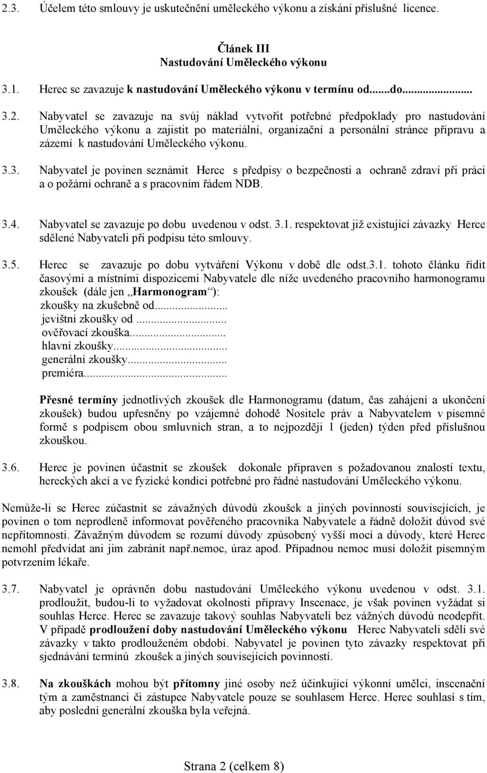 Nabyvatel se zavazuje na svůj náklad vytvořit potřebné předpoklady pro nastudování Uměleckého výkonu a zajistit po materiální, organizační a personální stránce přípravu a zázemí k nastudování