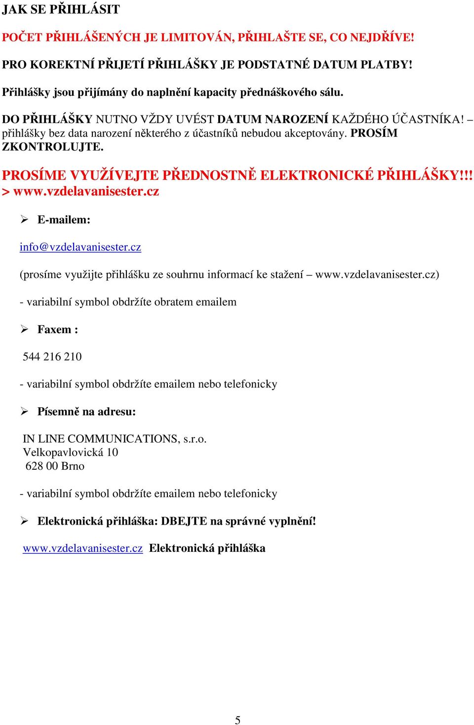 PROSÍME VYUŽÍVEJTE PŘEDNOSTNĚ ELEKTRONICKÉ PŘIHLÁŠKY!!! > www.vzdelavanisester.