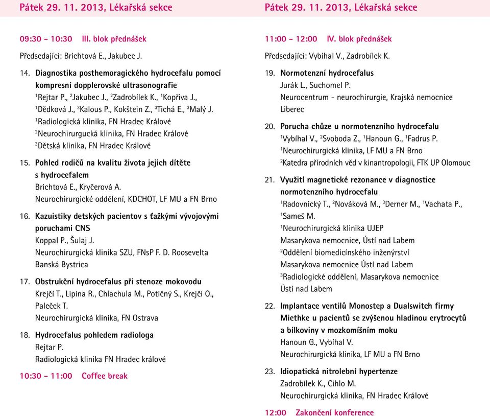 Radiologická klinika, FN Hradec Králové Neurochirurgucká klinika, FN Hradec Králové 3 Dětská klinika, FN Hradec Králové 5. Pohled rodičů na kvalitu života jejich dítěte s hydrocefalem Brichtová E.