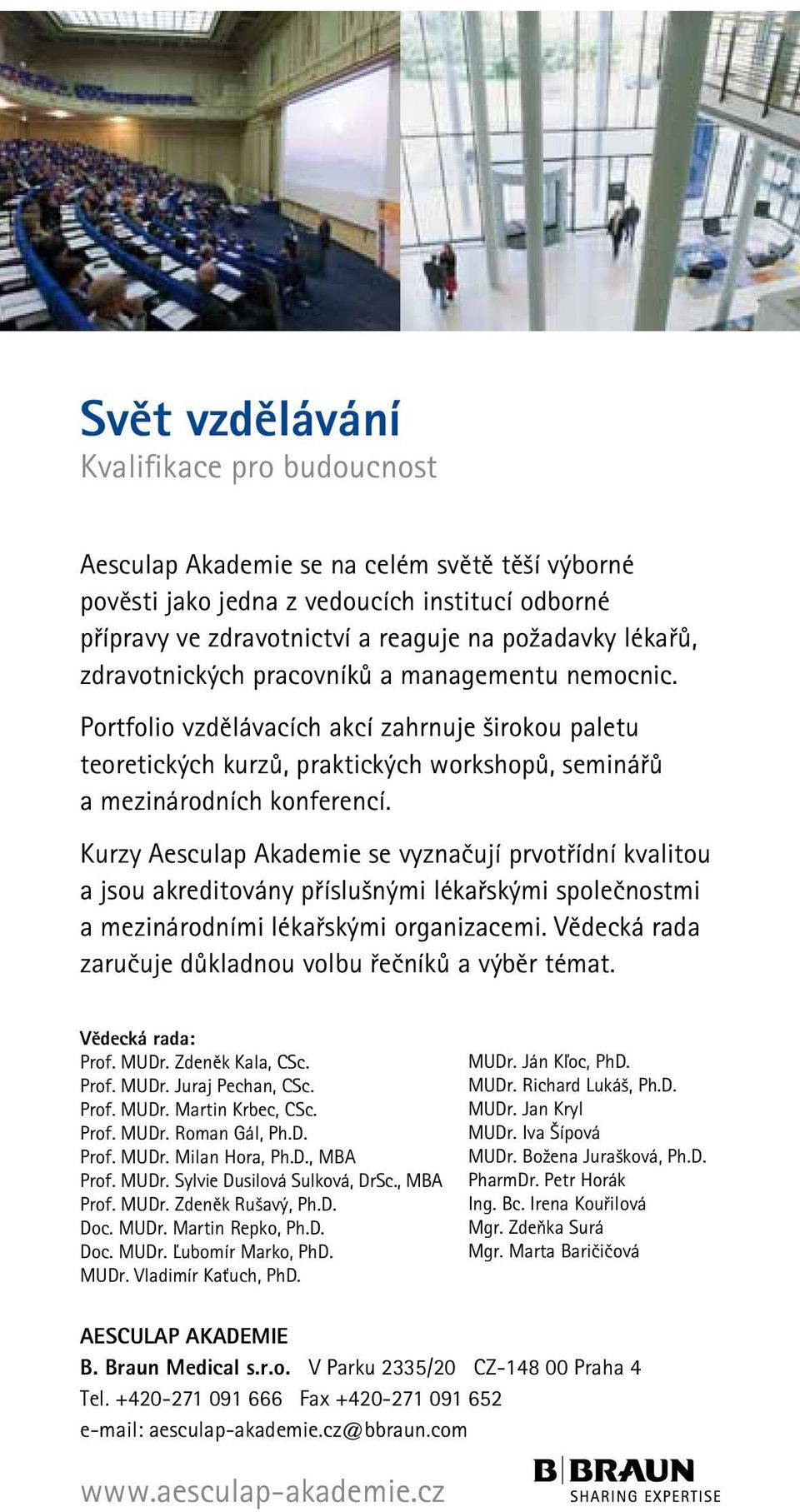 Kurzy Aesculap Akademie se vyznačují prvotřídní kvalitou a jsou akreditovány příslušnými lékařskými společnostmi a mezinárodními lékařskými organizacemi.