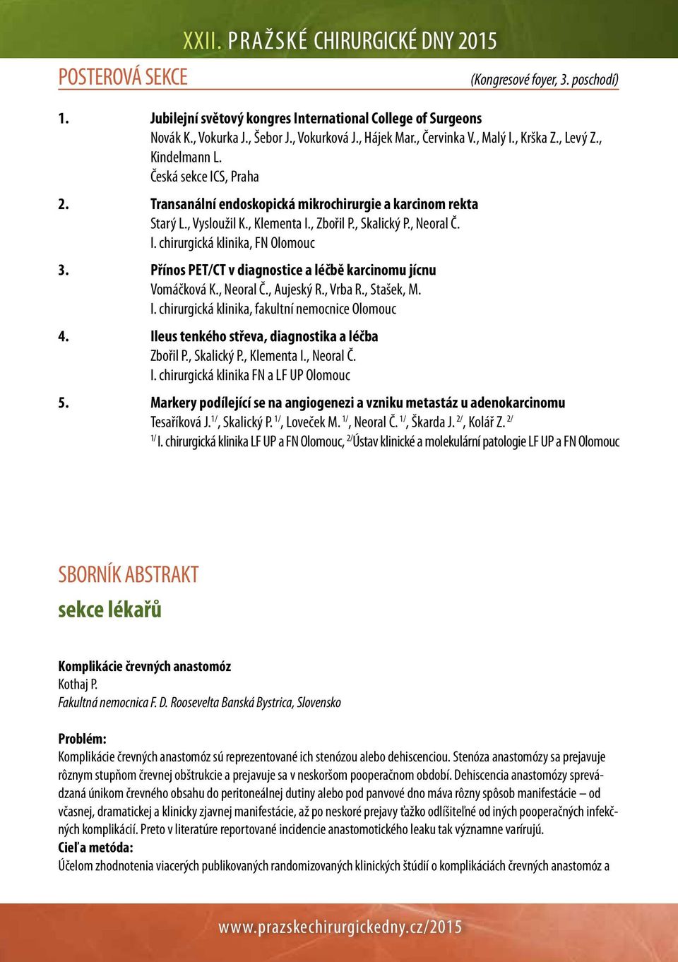 , Skalický P., Neoral Č. I. chirurgická klinika, FN Olomouc 3. Přínos PET/CT v diagnostice a léčbě karcinomu jícnu vomáčková K., Neoral Č., Aujeský R., Vrba R., Stašek, M. I. chirurgická klinika, fakultní nemocnice Olomouc 4.