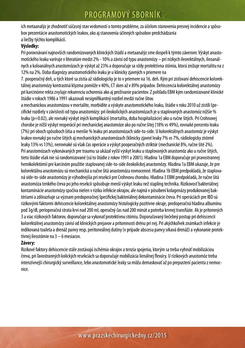 Výsledky: Pri porovnávaní najnovších randomizovaných klinických štúdií a metaanalýz sme dospeli k týmto záverom: Výskyt anastomotického leaku varíruje v literatúre medzi 2% - 10% a závisí od typu