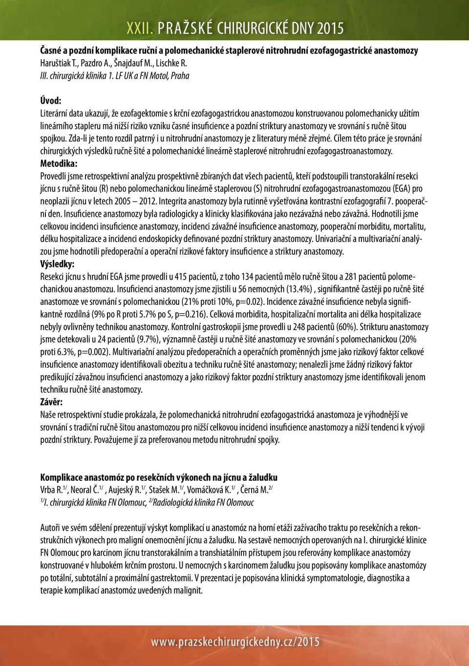LF UK a FN Motol, Praha Úvod: Literární data ukazují, že ezofagektomie s krční ezofagogastrickou anastomozou konstruovanou polomechanicky užitím lineárního stapleru má nižší riziko vzniku časné