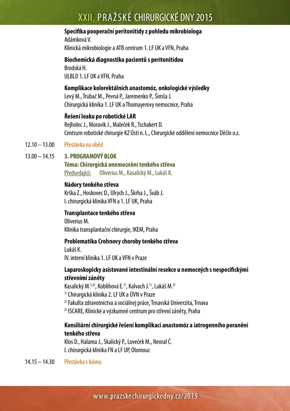 , Jaremenko P., Šimša J. Chirurgická klinika 1. LF UK a Thomayerovy nemocnice, Praha Řešení leaku po robotické LAR Rejholec J., Moravík J., Maleček R., Tschakert D.
