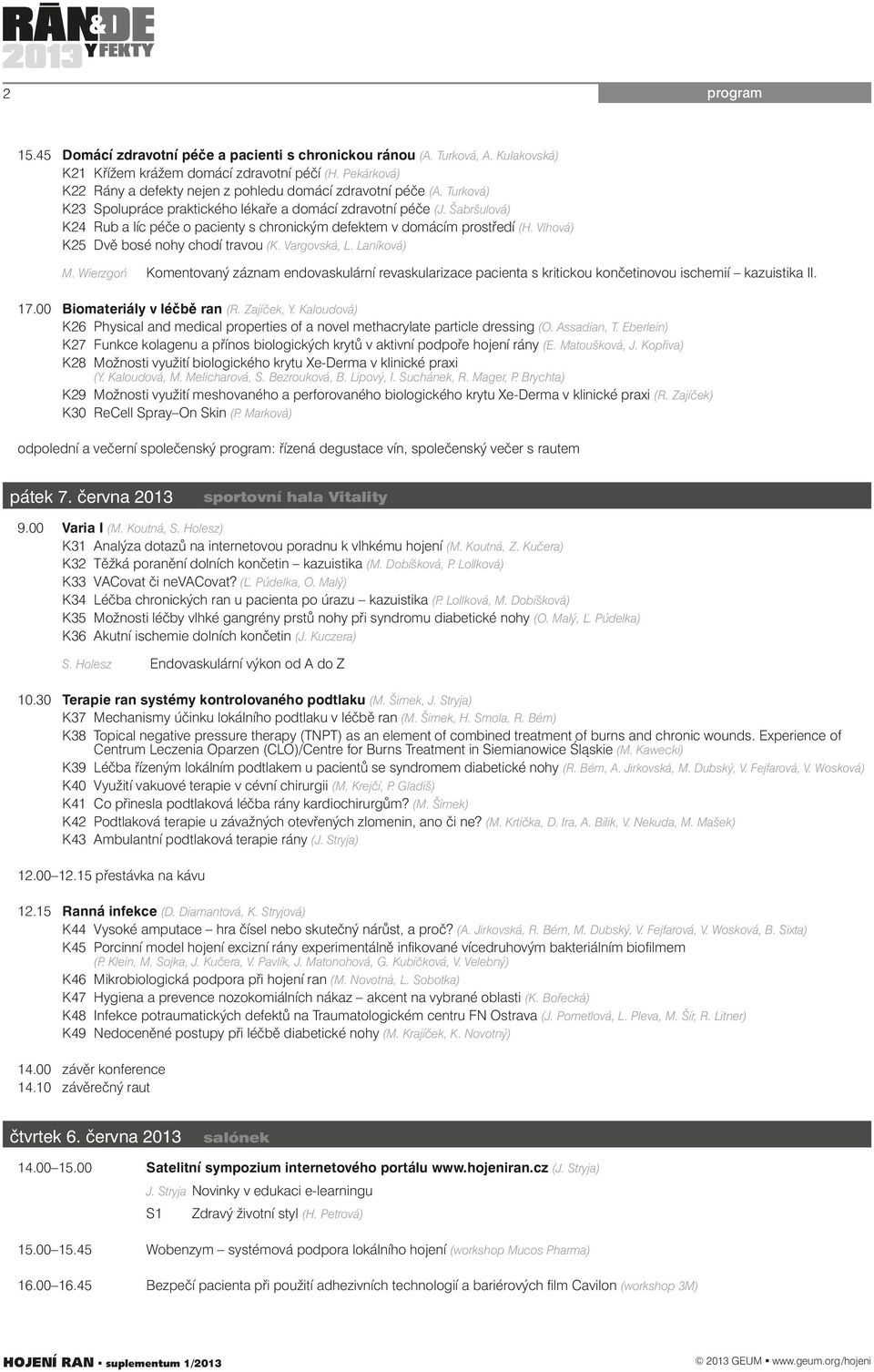 Šabršulová) K24 Rub a líc péče o pacienty s chronickým defektem v domácím prostředí (H. Vlhová) K25 Dvě bosé nohy chodí travou (K. Vargovská, L. Laníková) M.