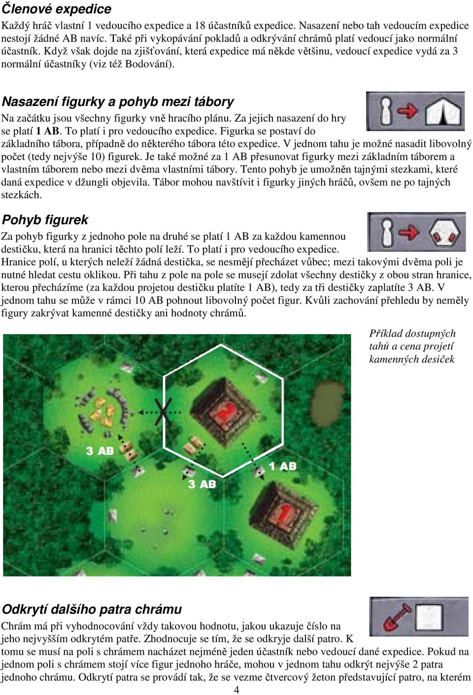 Když však dojde na zjišťování, která expedice má někde většinu, vedoucí expedice vydá za 3 normální účastníky (viz též Bodování).