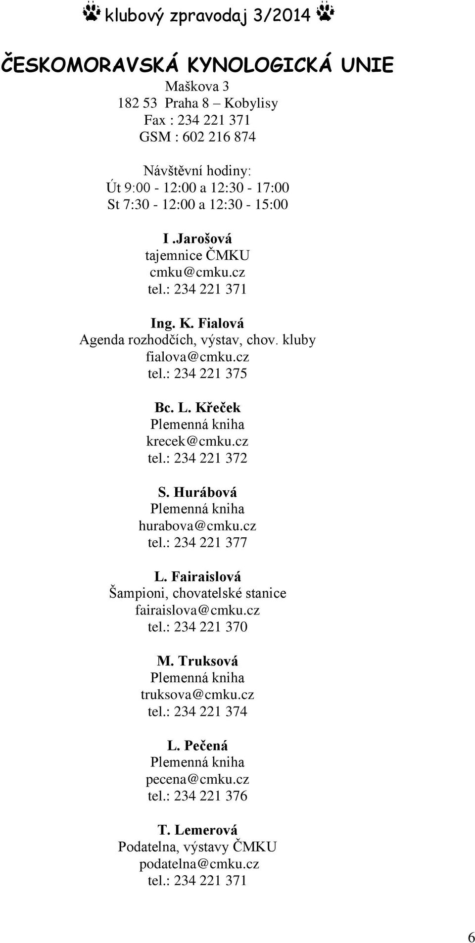 Křeček Plemenná kniha krecek@cmku.cz tel.: 234 221 372 S. Hurábová Plemenná kniha hurabova@cmku.cz tel.: 234 221 377 L. Fairaislová Šampioni, chovatelské stanice fairaislova@cmku.