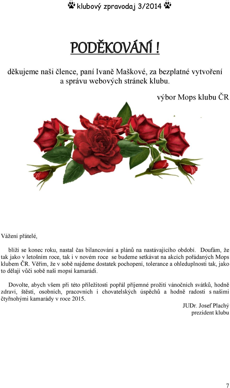 Doufám, že tak jako v letošním roce, tak i v novém roce se budeme setkávat na akcích pořádaných Mops klubem ČR.