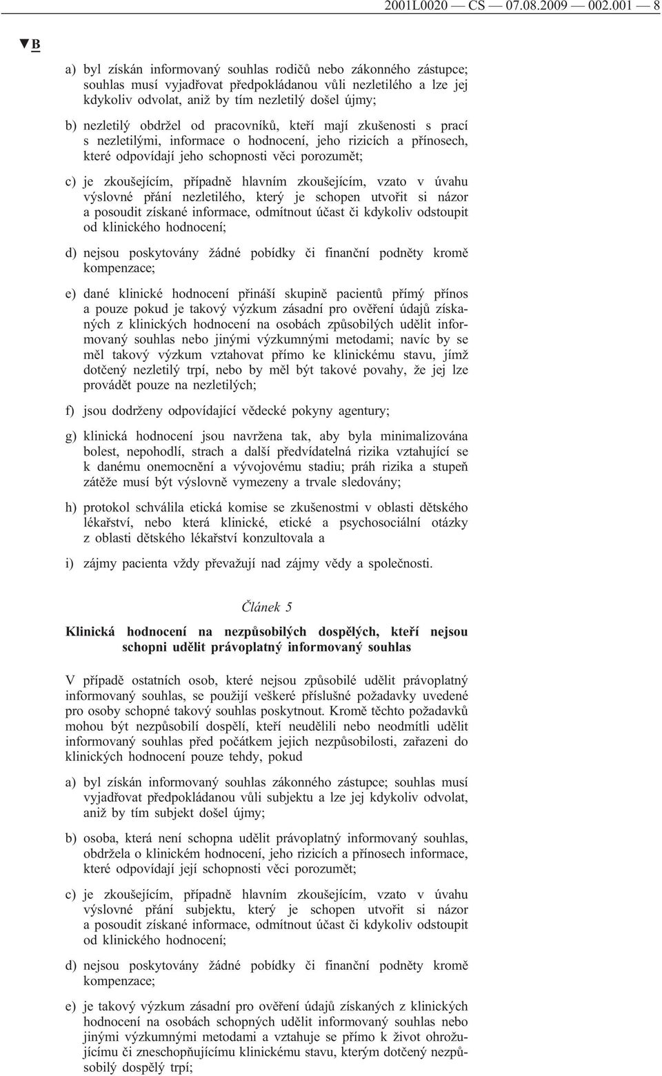 nezletilý obdržel od pracovníků, kteří mají zkušenosti s prací s nezletilými, informace o hodnocení, jeho rizicích a přínosech, které odpovídají jeho schopnosti věci porozumět; c) je zkoušejícím,