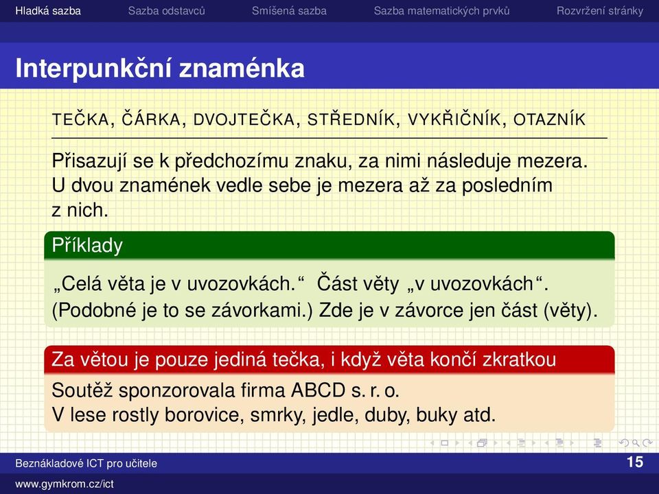 Část věty v uvozovkách. (Podobné je to se závorkami.) Zde je v závorce jen část (věty).