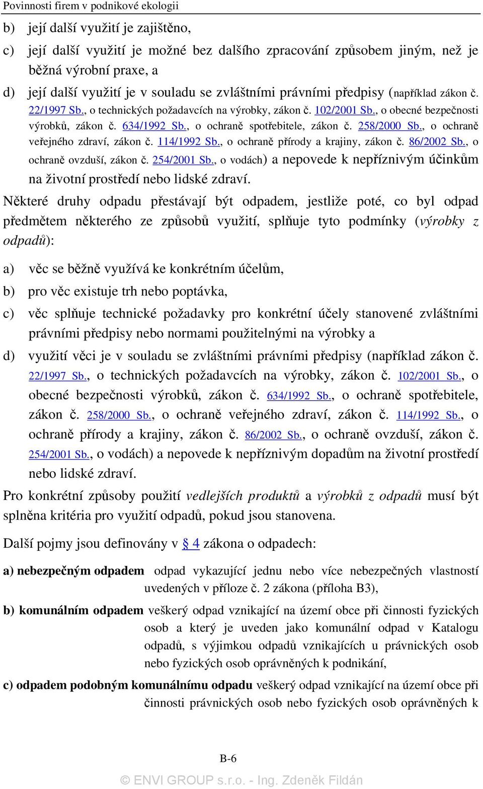 258/2000 Sb., o ochraně veřejného zdraví, zákon č. 114/1992 Sb., o ochraně přírody a krajiny, zákon č. 86/2002 Sb., o ochraně ovzduší, zákon č. 254/2001 Sb.